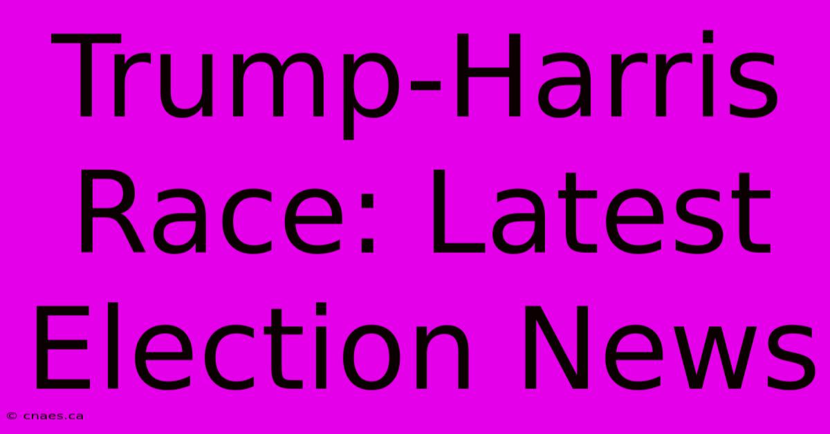 Trump-Harris Race: Latest Election News