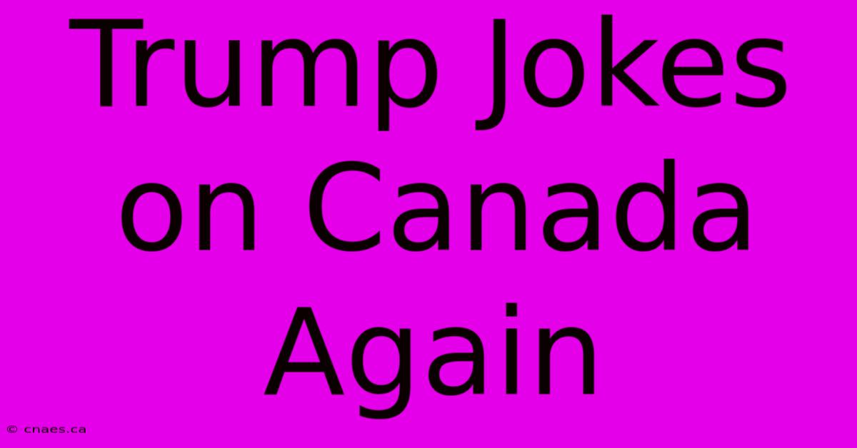 Trump Jokes On Canada Again