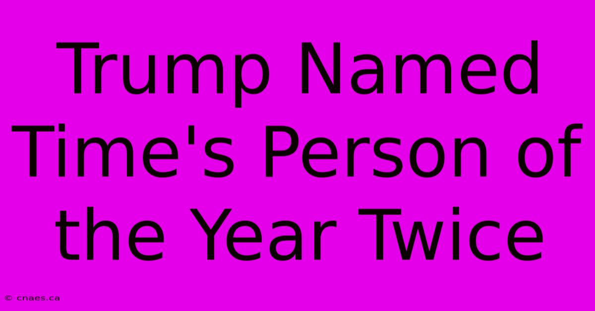 Trump Named Time's Person Of The Year Twice