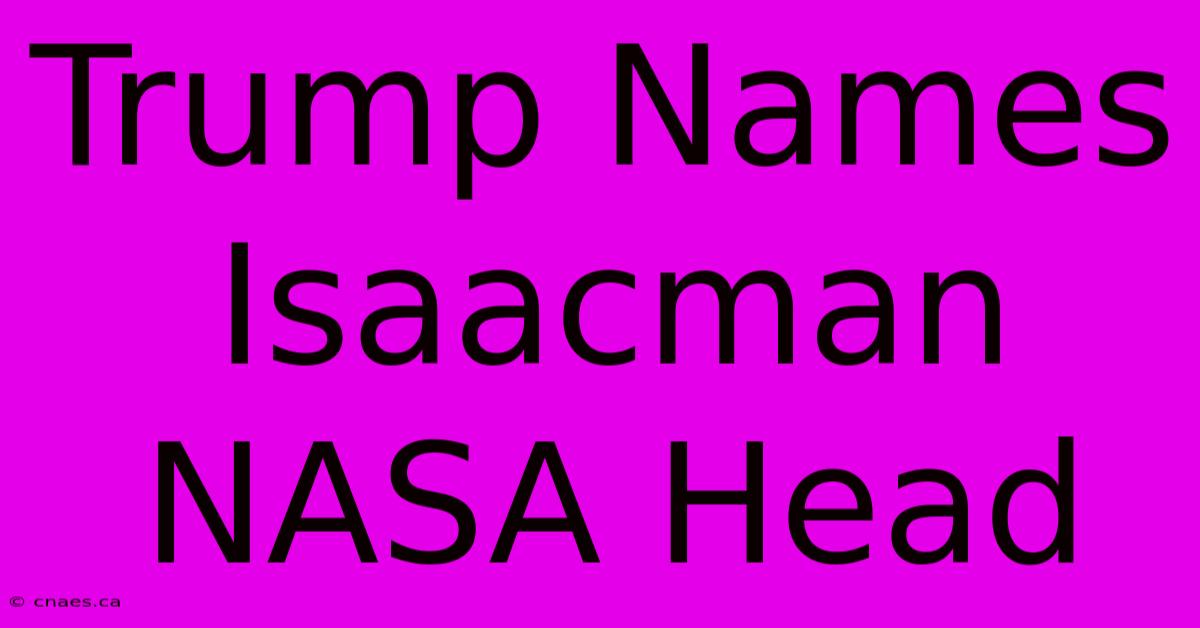 Trump Names Isaacman NASA Head