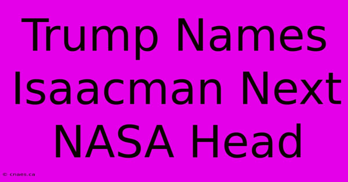 Trump Names Isaacman Next NASA Head