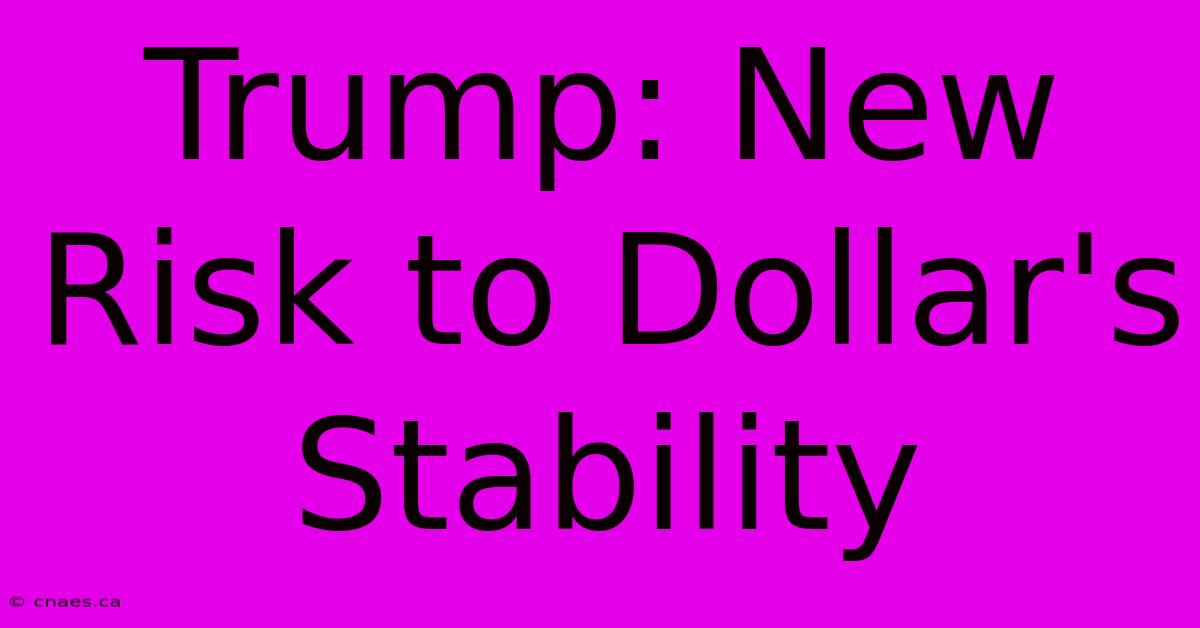 Trump: New Risk To Dollar's Stability 