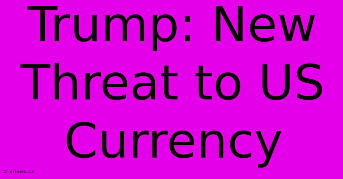 Trump: New Threat To US Currency