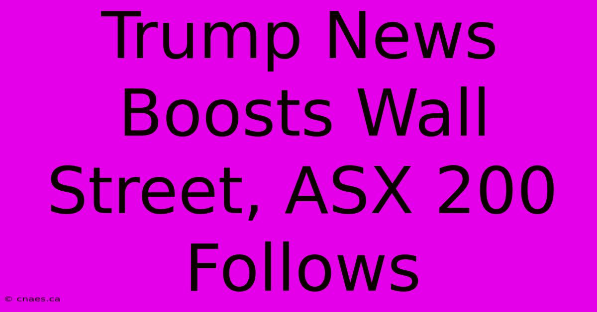 Trump News Boosts Wall Street, ASX 200 Follows