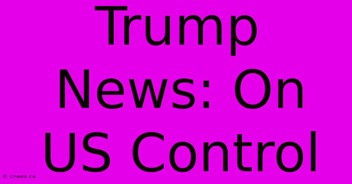 Trump News: On US Control