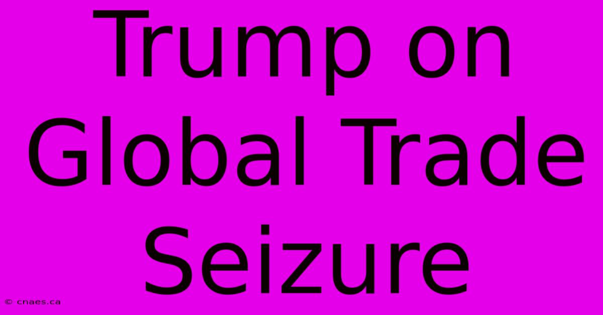 Trump On Global Trade Seizure