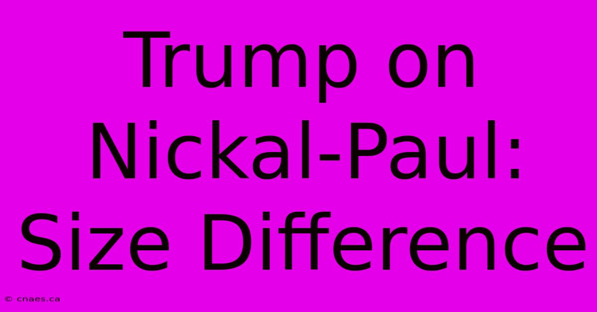 Trump On Nickal-Paul: Size Difference