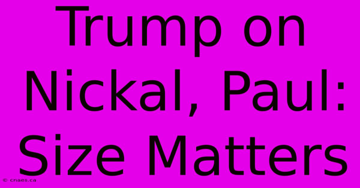 Trump On Nickal, Paul: Size Matters