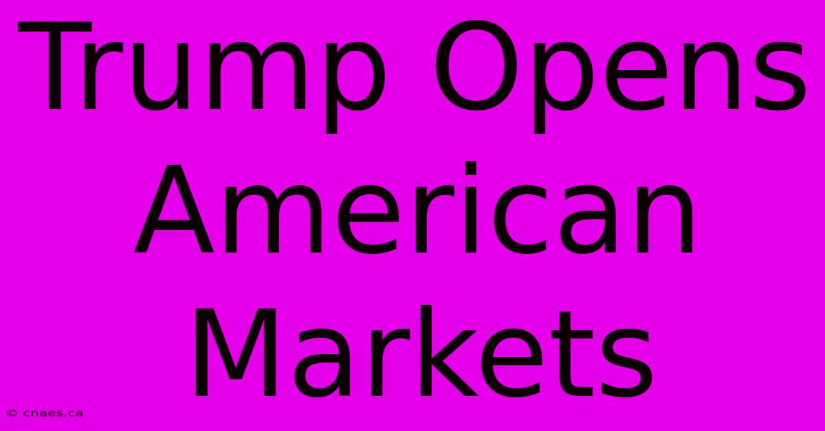 Trump Opens American Markets