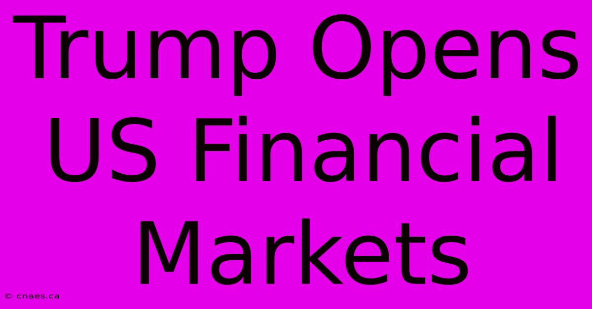 Trump Opens US Financial Markets