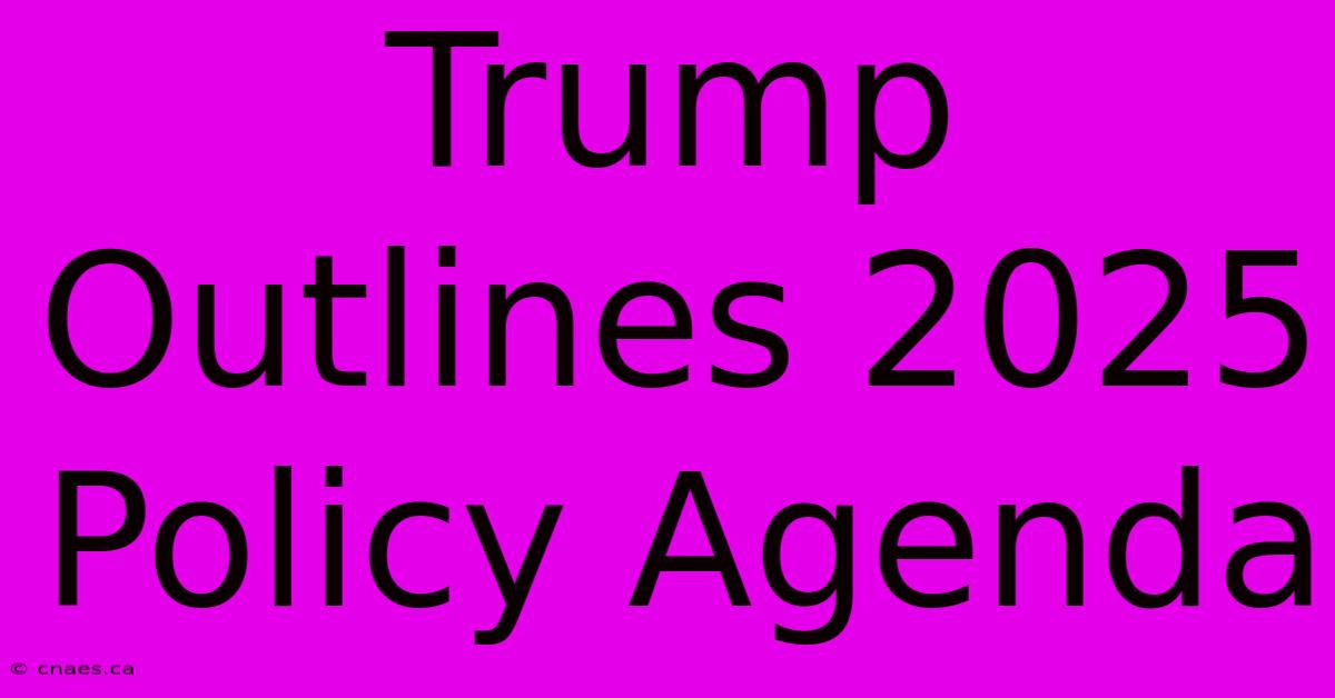 Trump Outlines 2025 Policy Agenda