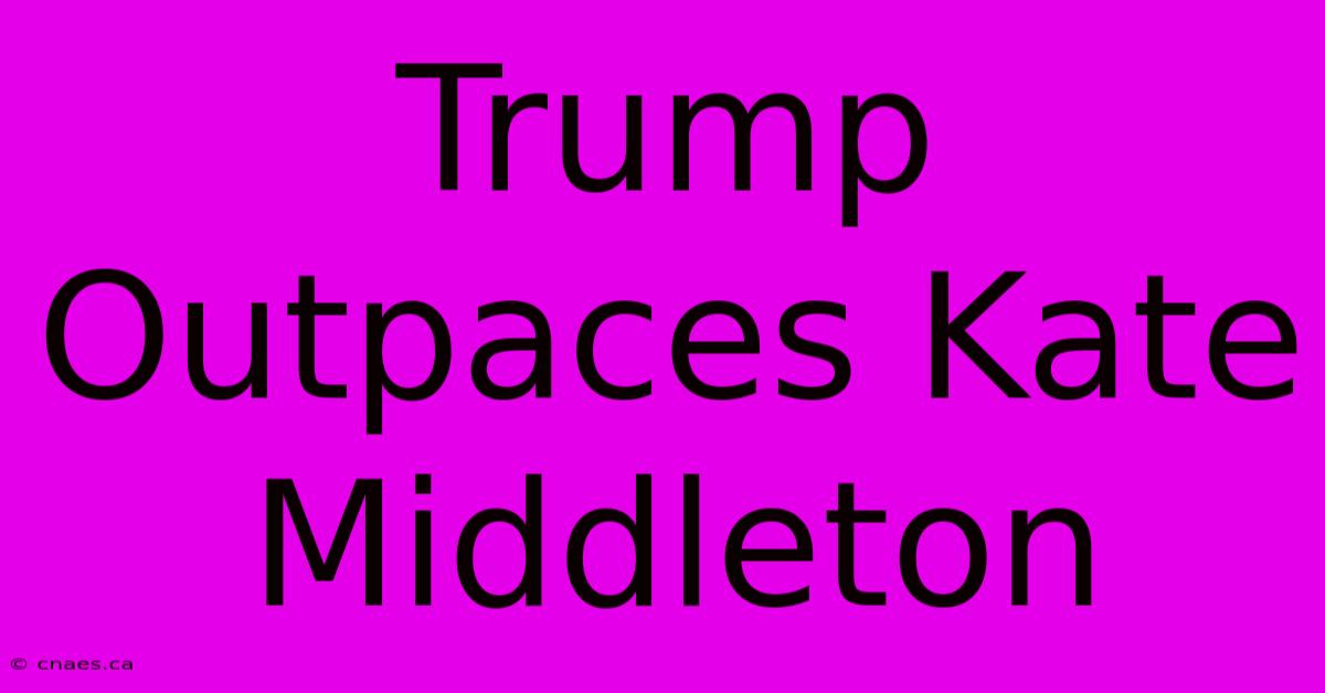 Trump Outpaces Kate Middleton