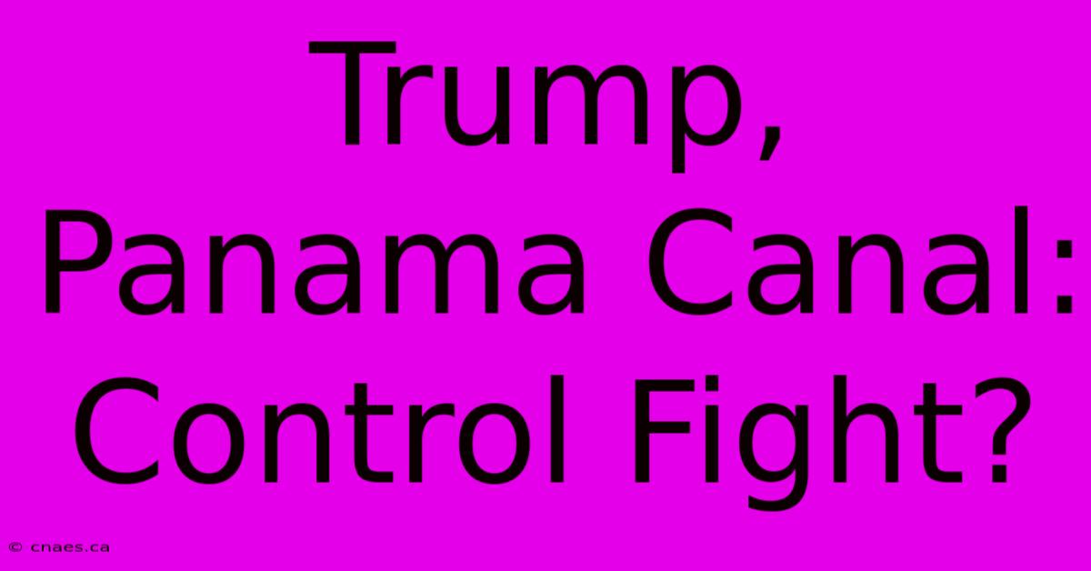 Trump, Panama Canal: Control Fight?