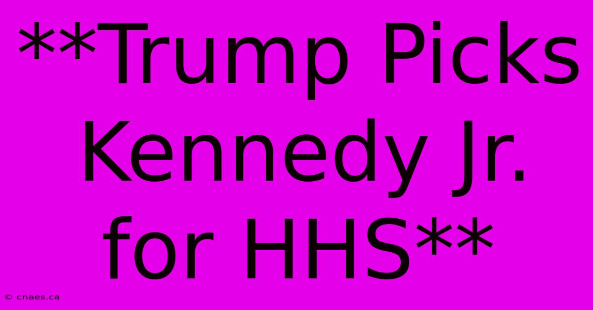 **Trump Picks Kennedy Jr. For HHS**