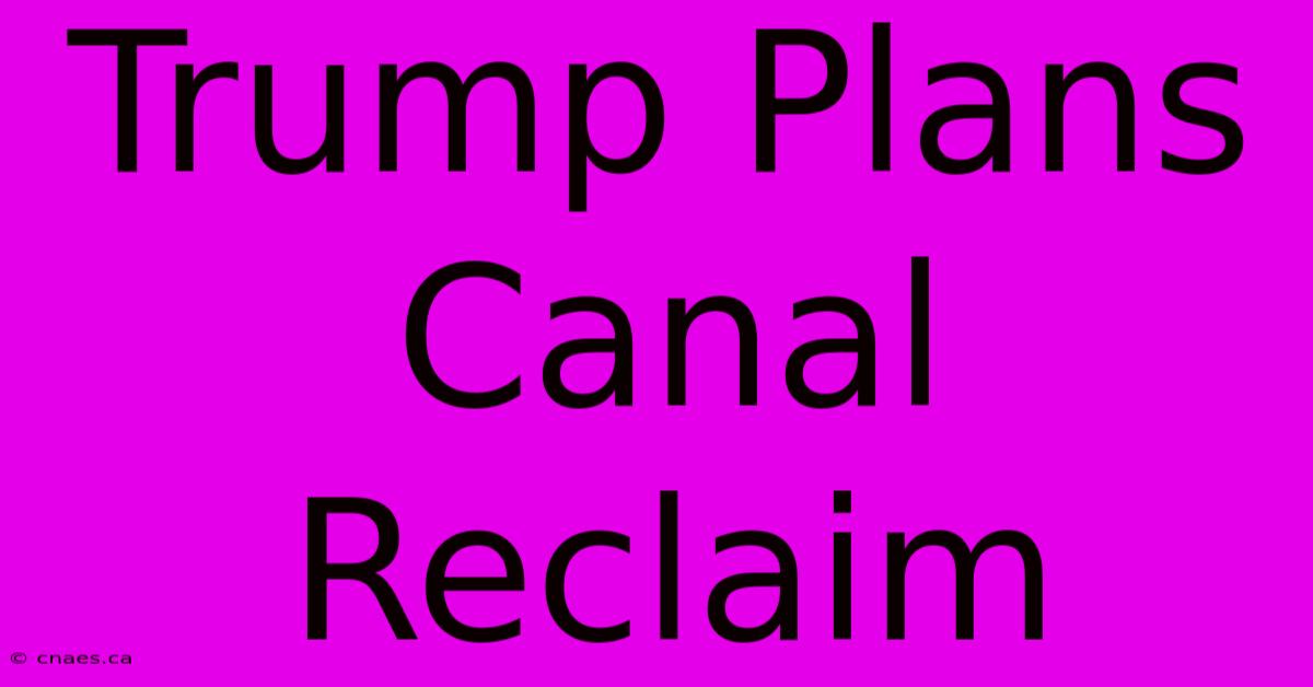 Trump Plans Canal Reclaim