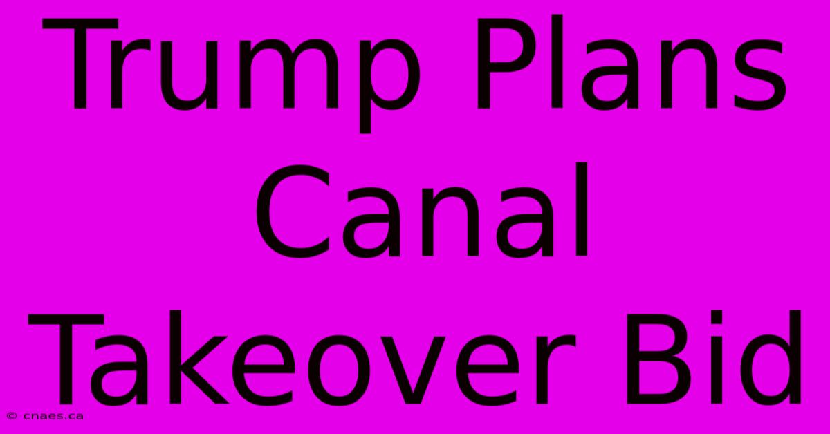 Trump Plans Canal Takeover Bid