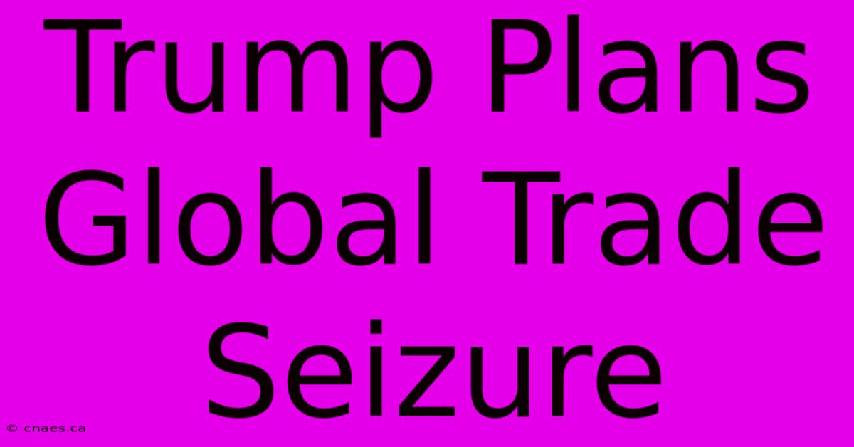 Trump Plans Global Trade Seizure