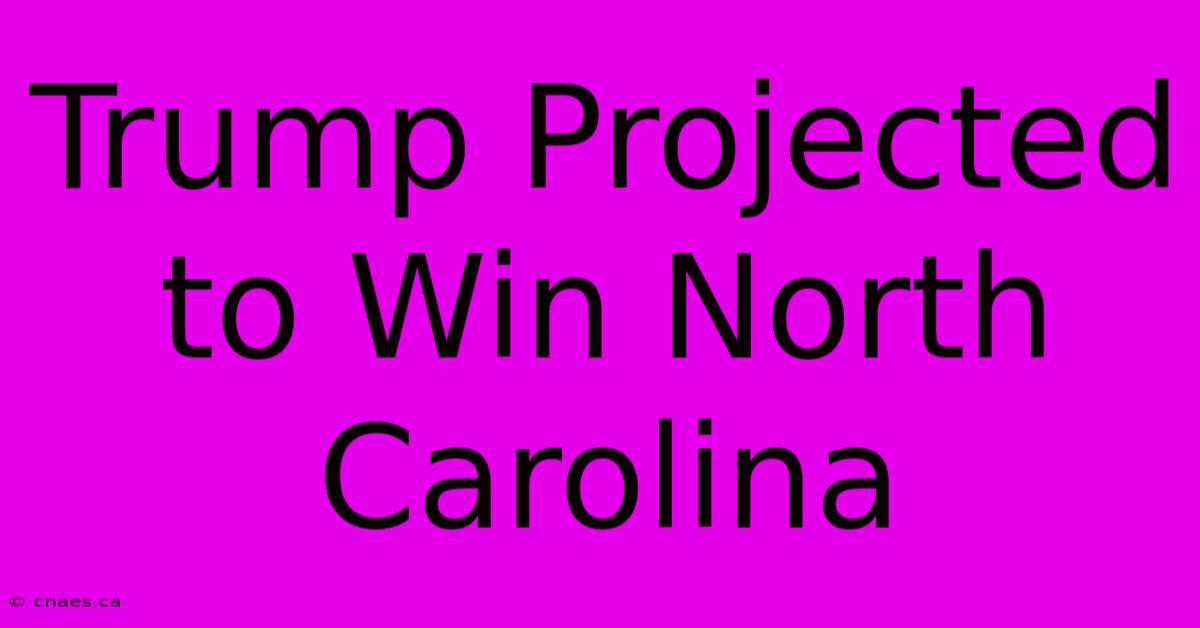 Trump Projected To Win North Carolina