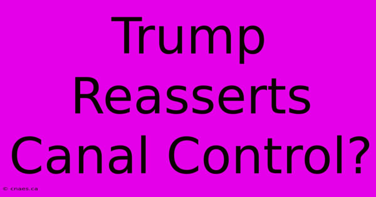 Trump Reasserts Canal Control?