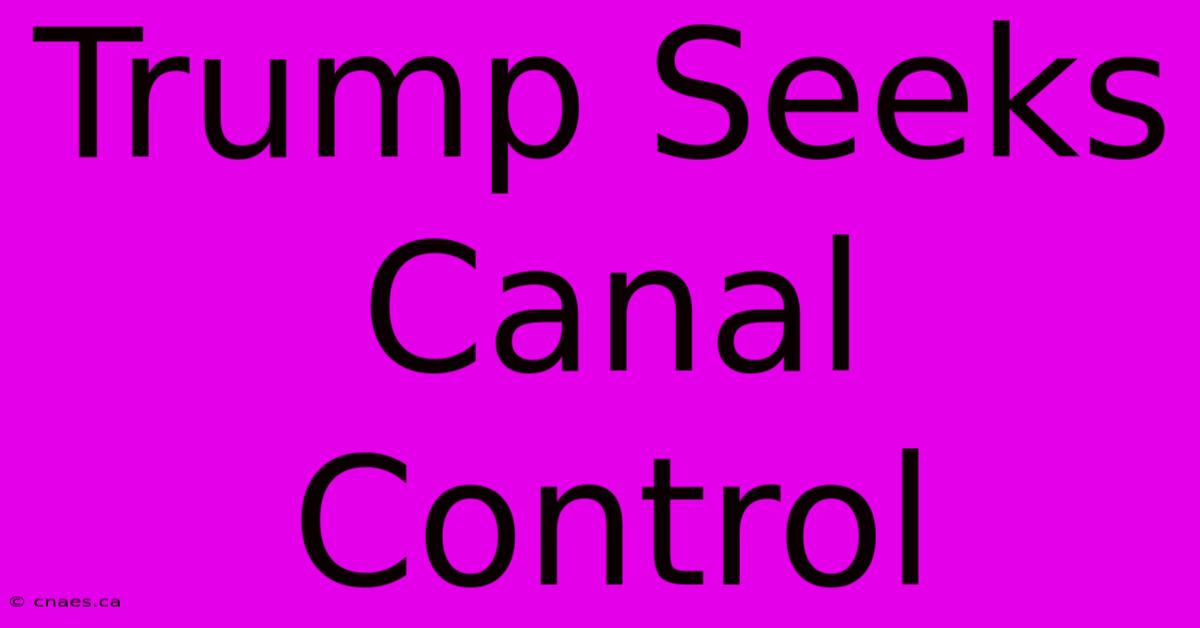 Trump Seeks Canal Control