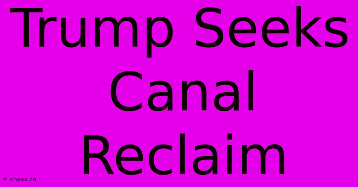 Trump Seeks Canal Reclaim