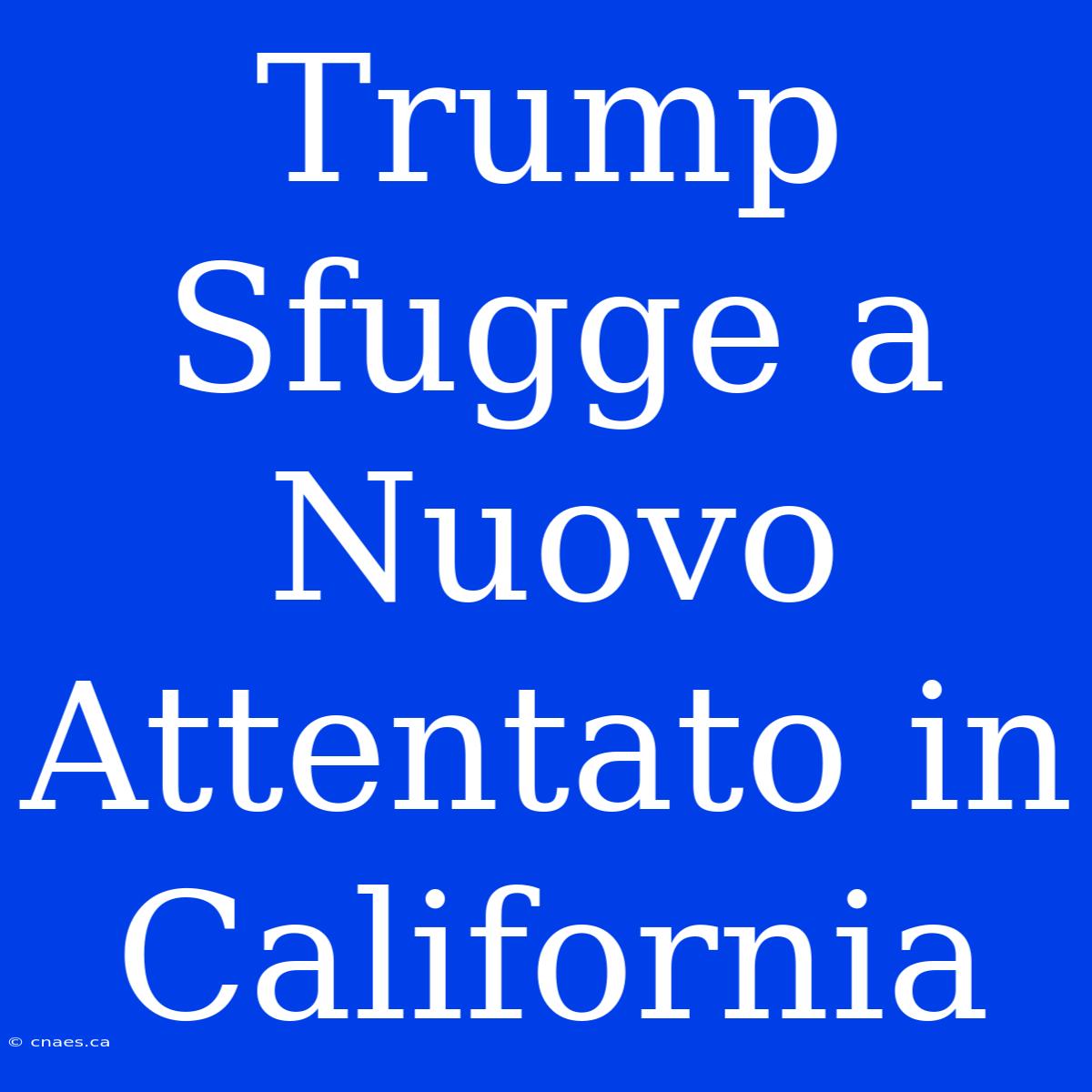 Trump Sfugge A Nuovo Attentato In California