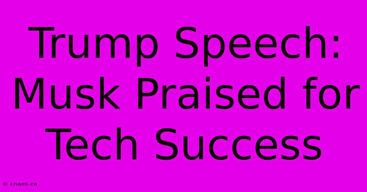 Trump Speech: Musk Praised For Tech Success 