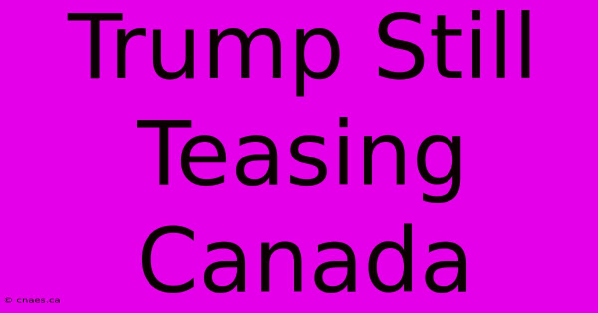 Trump Still Teasing Canada