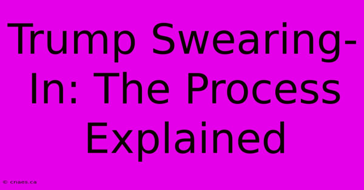 Trump Swearing-In: The Process Explained