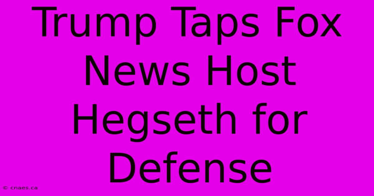 Trump Taps Fox News Host Hegseth For Defense