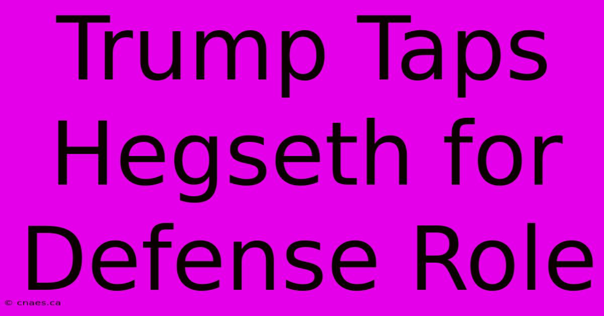 Trump Taps Hegseth For Defense Role