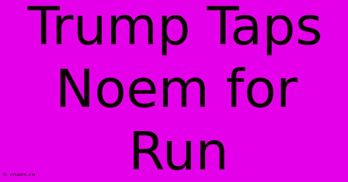 Trump Taps Noem For Run