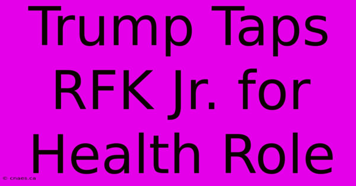 Trump Taps RFK Jr. For Health Role