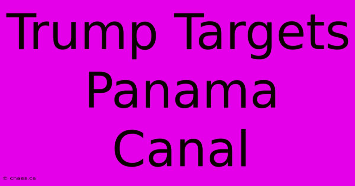 Trump Targets Panama Canal