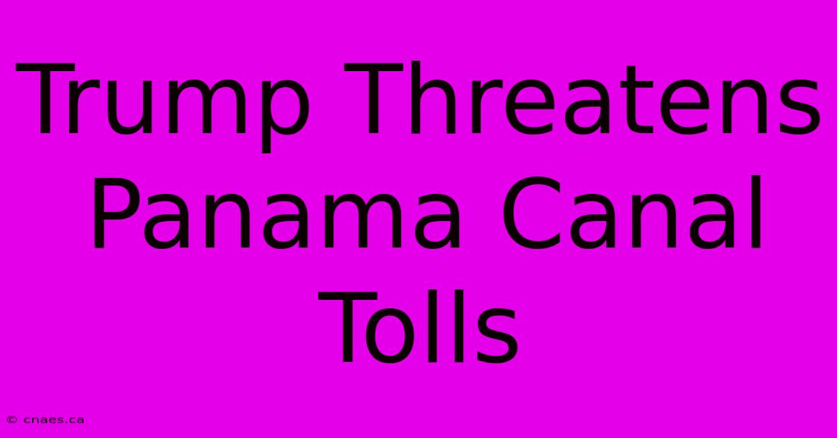 Trump Threatens Panama Canal Tolls