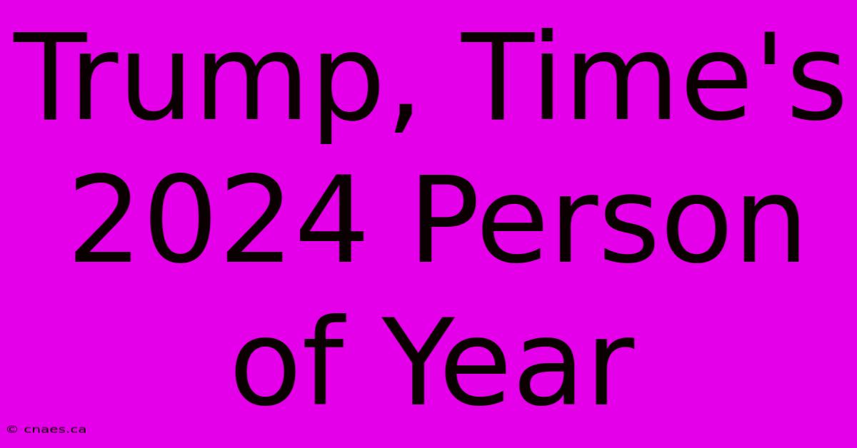 Trump, Time's 2024 Person Of Year