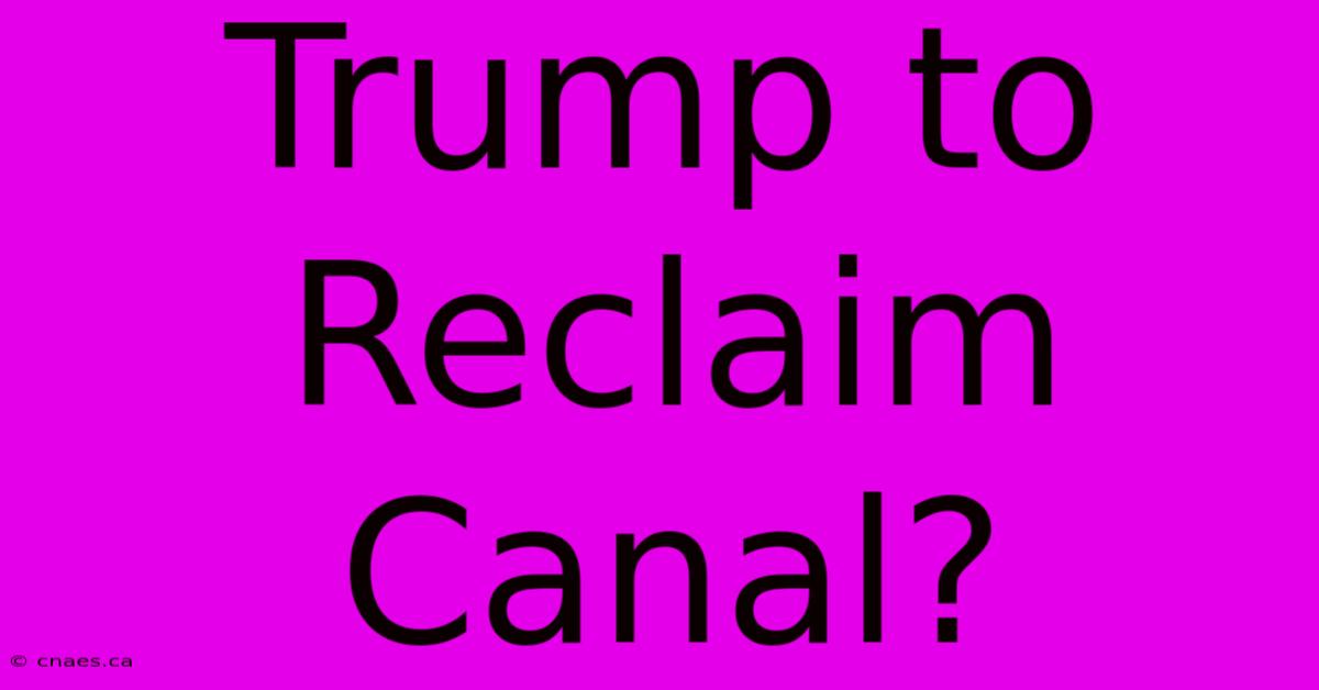 Trump To Reclaim Canal?