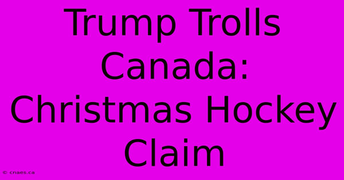 Trump Trolls Canada: Christmas Hockey Claim