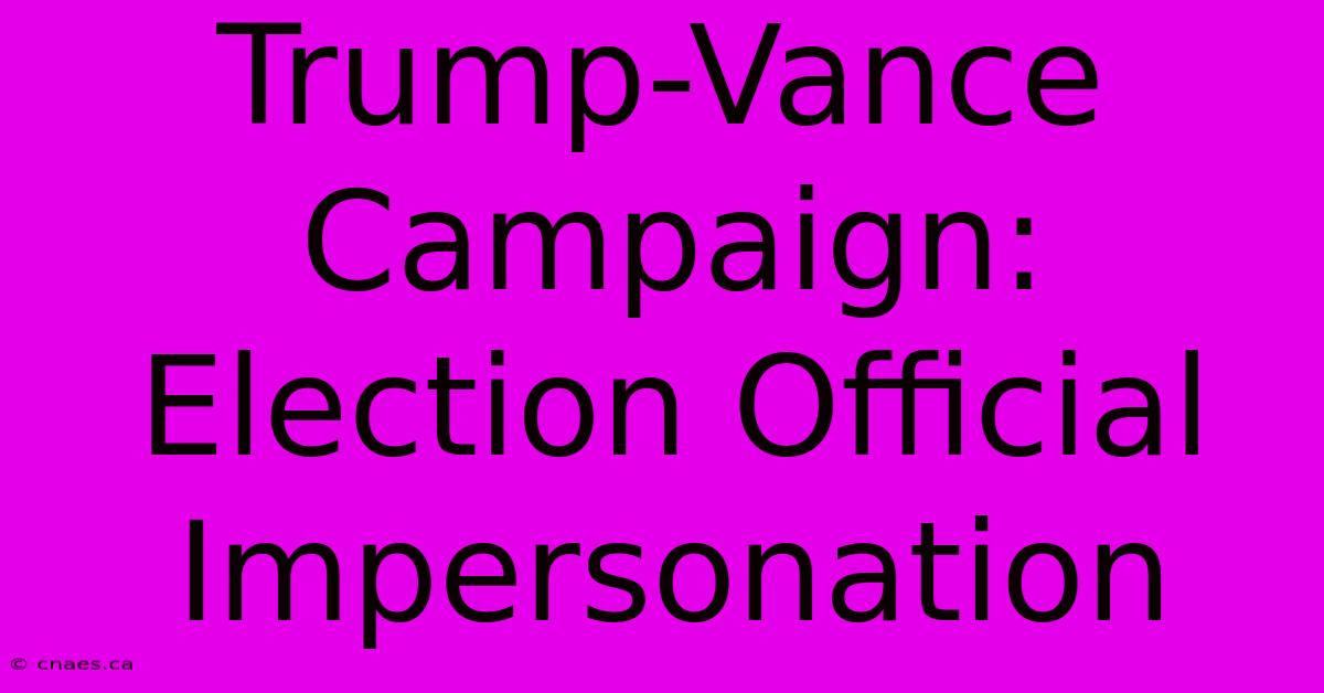 Trump-Vance Campaign: Election Official Impersonation