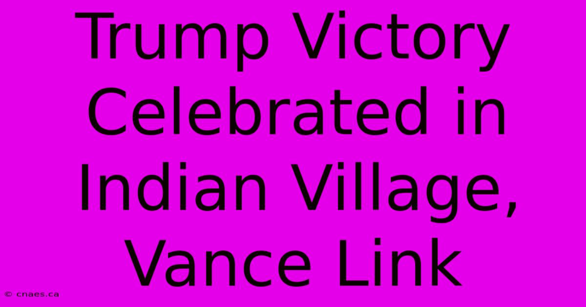 Trump Victory Celebrated In Indian Village, Vance Link 