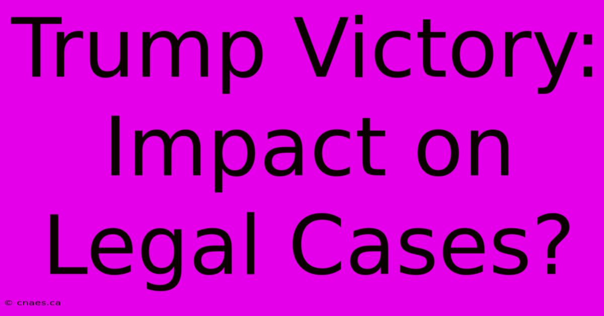 Trump Victory: Impact On Legal Cases?