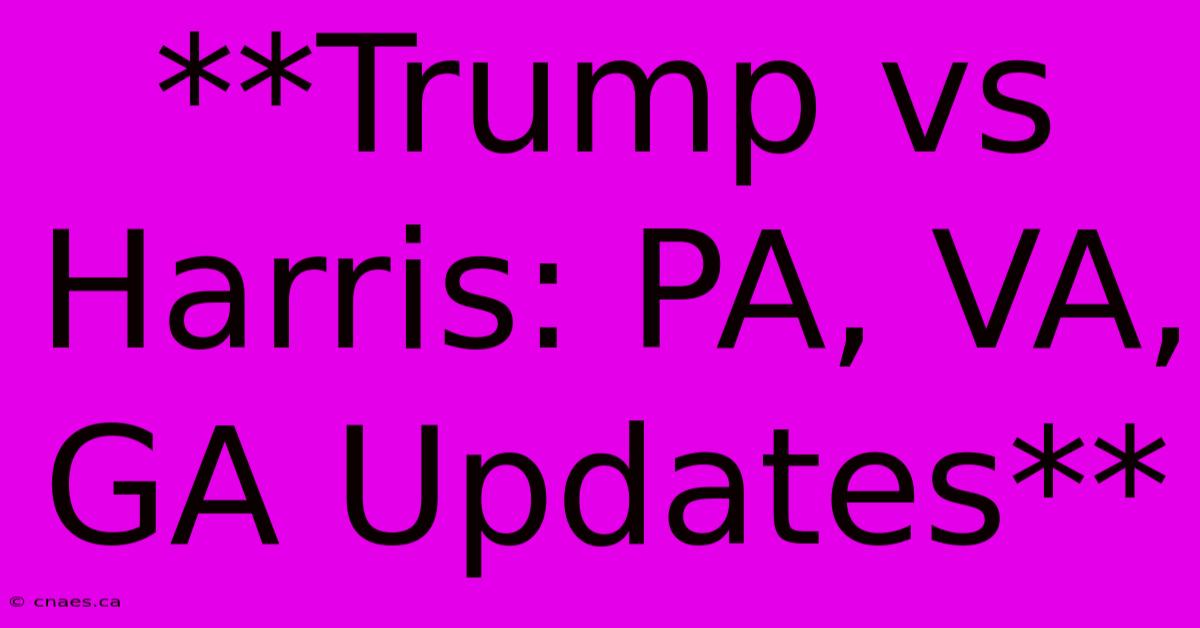 **Trump Vs Harris: PA, VA, GA Updates**