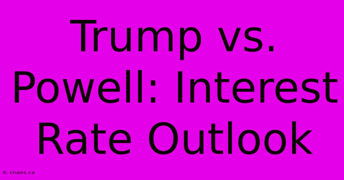 Trump Vs. Powell: Interest Rate Outlook