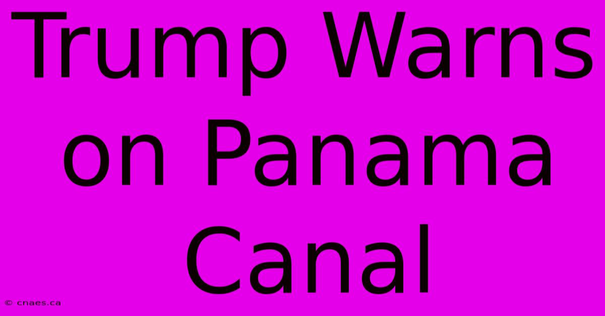 Trump Warns On Panama Canal