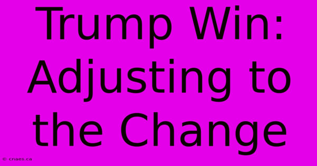 Trump Win: Adjusting To The Change