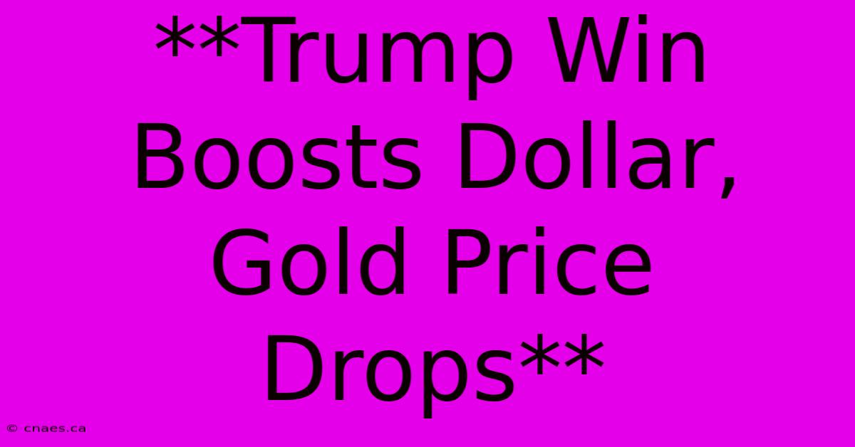 **Trump Win Boosts Dollar, Gold Price Drops**