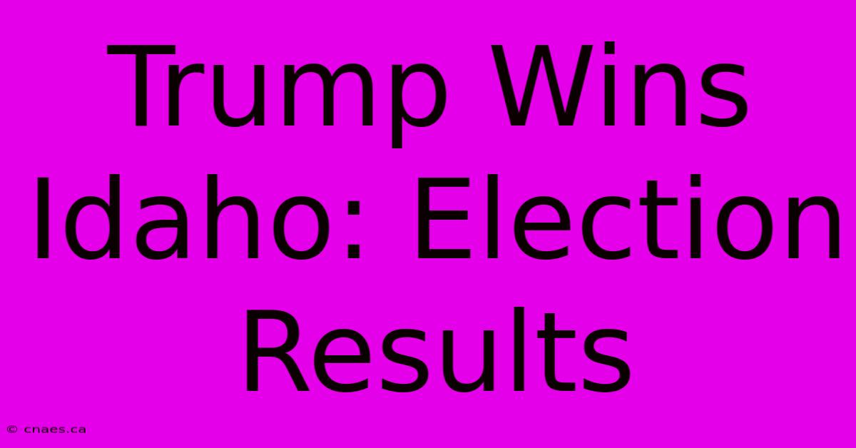 Trump Wins Idaho: Election Results