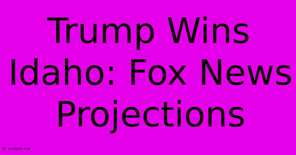 Trump Wins Idaho: Fox News Projections