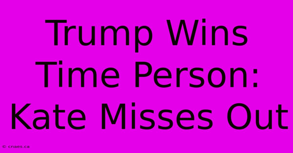 Trump Wins Time Person: Kate Misses Out