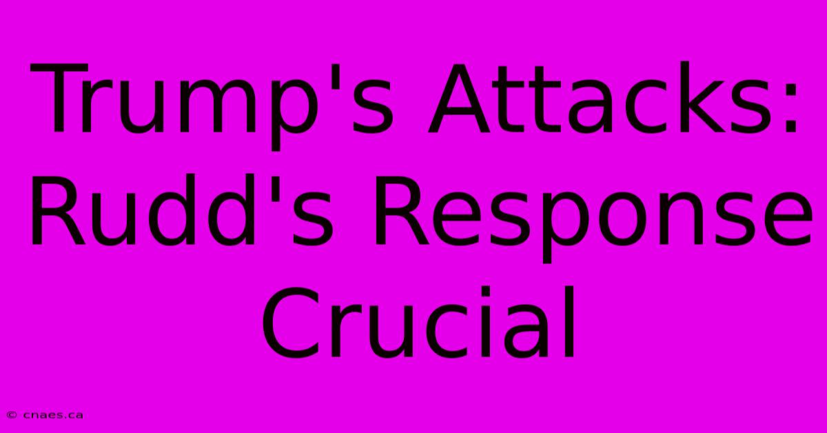 Trump's Attacks: Rudd's Response Crucial